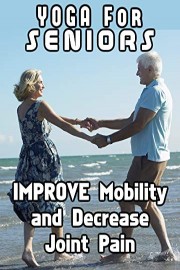 Yoga for Seniors Improve Mobility and Decrease Joint Pain