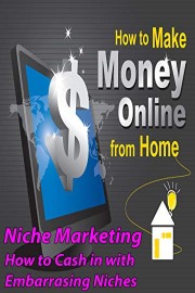 Make Money Online - Niche Marketing How to Cash In With Embarrassing Niches