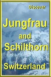 Discover Jungfrau and Schilthorn, Switzerland
