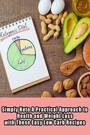 Simply Keto A Practical Approach to Health and Weight Loss with These Easy Low Carb Recipes