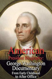 American President Biography: George Washington Documentary From Early Childhood to After Office