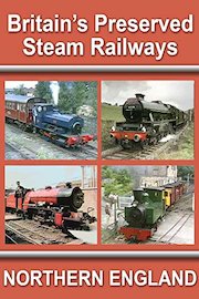 Britain's Preserved Steam Railways - Northern England