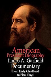 American President Biography: James A. Garfield Documentary From Early Childhood to Final Days
