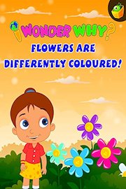 I Wonder Why? Flowers Are Differently Coloured!