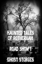 Haunted Tales Of Rotherham - Road Show #1 - Ghost Stories