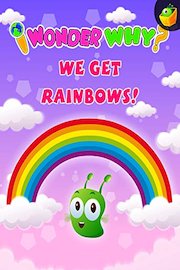 I Wonder Why? We Get Rainbows!