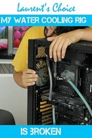 My water cooling rig is broken!