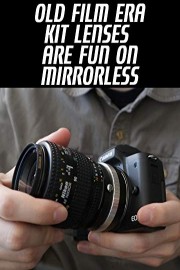 Old Film Era Kit Lenses Are Fun On Mirrorless