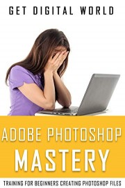 Adobe Photoshop Mastery: Training For Beginners Creating Photoshop Files