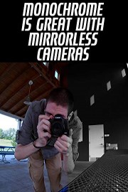 Monochrome Is Great With Mirrorless Cameras