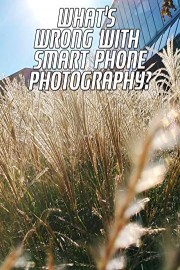 What's wrong with smart phone photography?