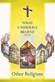 What Catholics Believe About Other Religions