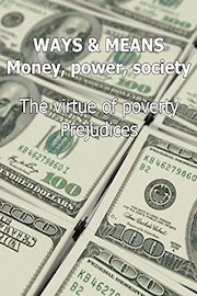 Ways & Means Money, power, society The virtue of poverty Prejudices