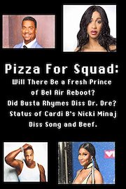 Pizza For Squad: Will There Be a Fresh Prince of Bel Air Reboot? Did Busta Rhymes Diss Dr. Dre? Status of Cardi B's Nicki Minaj Diss Song and Beef.