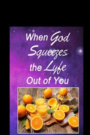 When God Squeezes the Lyfe Out of You