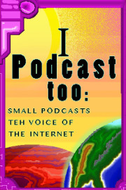 I Podcast Too: Small Podcasts Teh Voice of The Internet