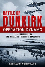 Battle of Dunkirk: Operation Dynamo - Escape from Dunkirk the Miracle of the British Evacuation