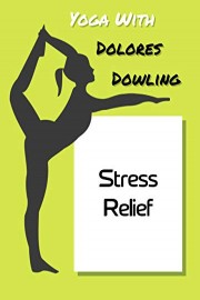 Yoga With Dolores Dowling - Stress Relief