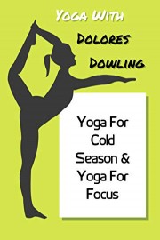 Yoga With Dolores Dowling - Yoga For Cold Season & Yoga For Focus