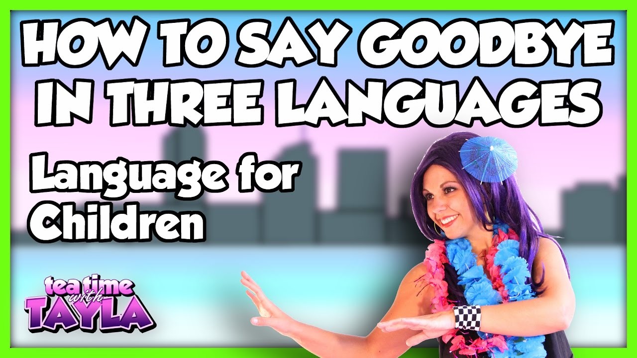 Tea Time with Tayla: How to Say Goodbye in Three Languages, Language for Children