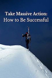 Take Massive Action: How to Be Successful