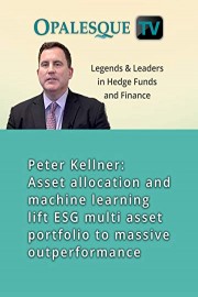 Legends & Leaders in Hedge Funds and Finance - Peter Kellner: Asset allocation and machine learning lift ESG multi asset portfolio to massive outperformance