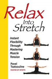 Relax Into Stretch, Instant Flexibility Through Mastering Muscle Tension
