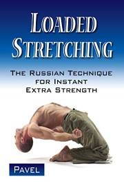 Loaded Stretching, The Russian Technique for Instant Extra Strength