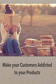 How to make Customers addicted to your Products