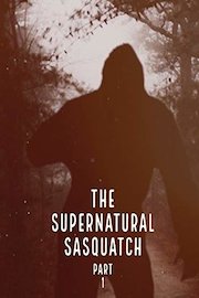 The Supernatural Sasquatch: Part 1