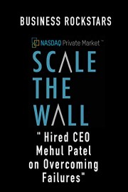 Business Rockstars Scale the Wall Hired CEO Mehul Patel on Overcoming Failures