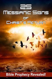 25 Messianic Signs of Christ’s Return