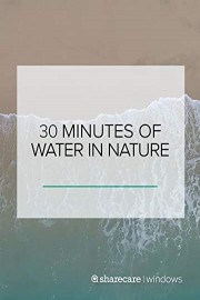 30 Minutes of Water in Nature