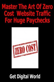 Master The Art Of Zero Cost Website Traffic For Huge Paychecks