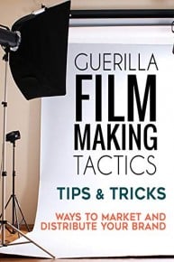 Guerilla Filmmaking Tactics : Tips & Tricks