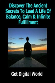Discover The Ancient Secrets To Lead A Life Of Balance, Calm & Infinite Fulfillment