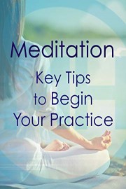 Meditation - Key Tips to Begin Your Practice