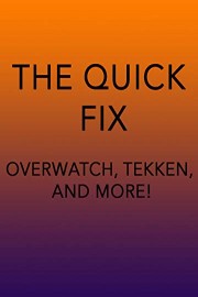 The Quick Fix Overwatch, Tekken, and more!