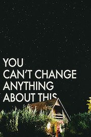 You Can't Change Anything About This