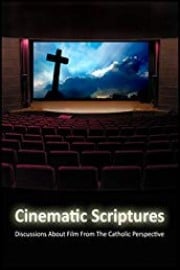 Cinematic Scriptures: Discussions About Film From The Catholic Perspective