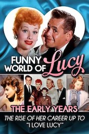 Funny World of Lucy, the Early Years - the Rise of Her Career Up to 