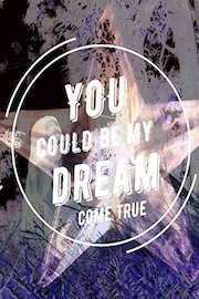 You Could Be My Dream Come True