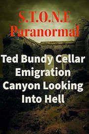 S.T.O.N.E Paranormal Ted Bundy Cellar Emigration Canyon Looking Into Hell