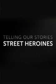 Telling Our Stories: Street Heroines