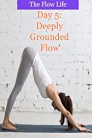 The Flow Life - Day 5: Deeply Grounded Flow