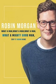 Robin Morgan: What a Man, What a Man, What a Man, What a Mighty Good Man