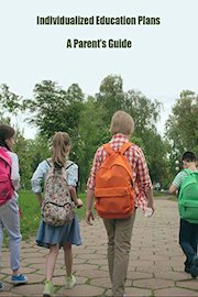 Individualized Education Plans, A Parent's Guide