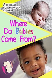 Where Do Babies Come From? Abridged for younger viewers