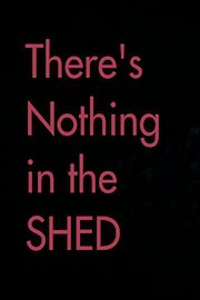 There's Nothing in the Shed