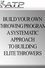 Build Your Own Throwing Program: A Systematic Approach to Building Elite Throwers